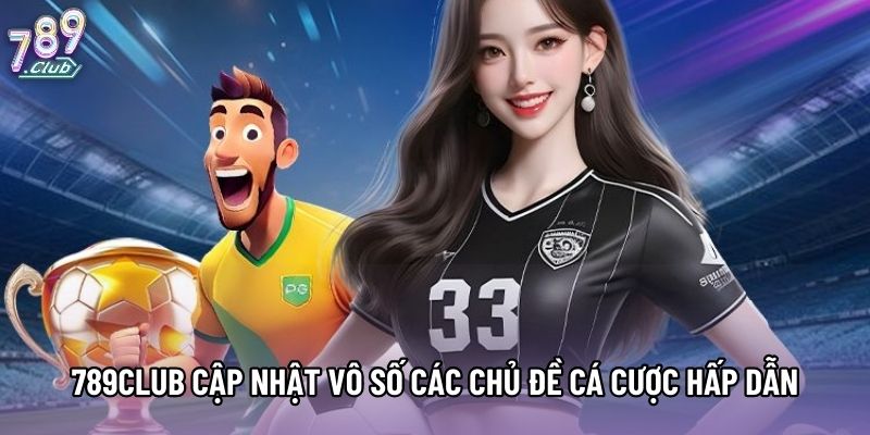 789club cập nhật vô số các chủ đề cá cược hấp dẫn