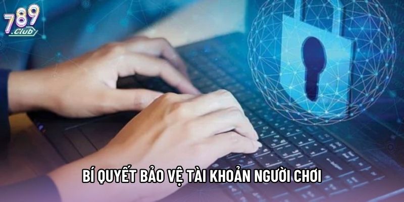 Bí quyết bảo vệ tài khoản người chơi