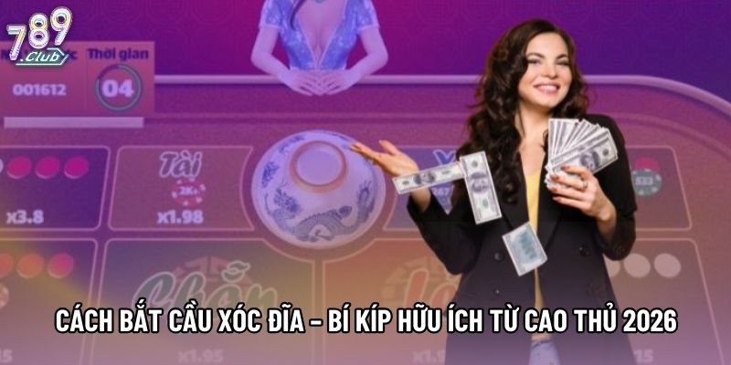 Cách Bắt Cầu Xóc Đĩa – Bí Kíp Hữu Ích Từ Cao Thủ 2026