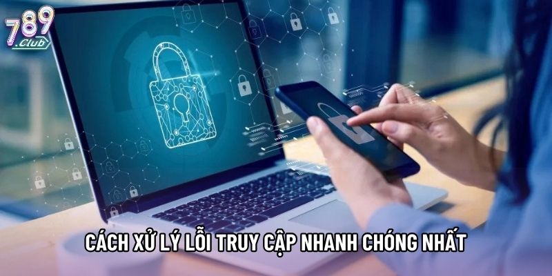 Cách xử lý lỗi truy cập nhanh chóng nhất Cách xử lý lỗi truy cập nhanh chóng nhất
