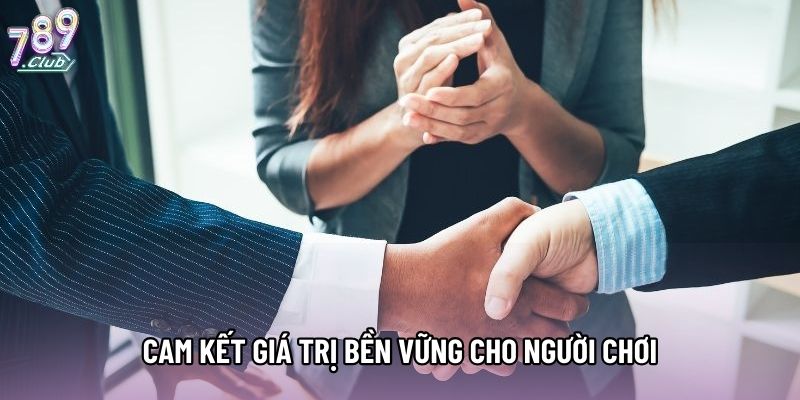 Cam kết giá trị bền vững cho người chơi