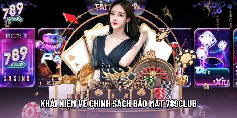 Khái niệm về chính sách bảo mật 789Club