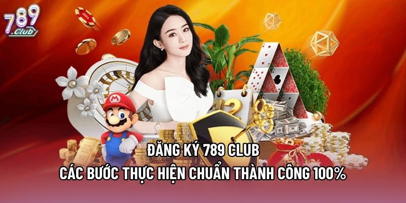 Đăng Ký 789 Club - Các Bước Thực Hiện Chuẩn Thành Công 100%