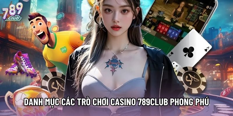 Danh mục các trò chơi casino 789club phong phú Danh mục các trò chơi casino 789club phong phú