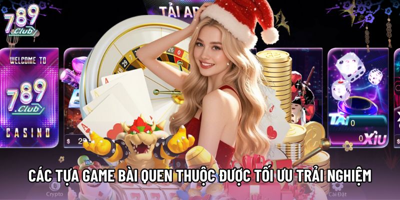 Các tựa Game Bài quen thuộc được tối ưu trải nghiệm Các tựa Game Bài quen thuộc được tối ưu trải nghiệm