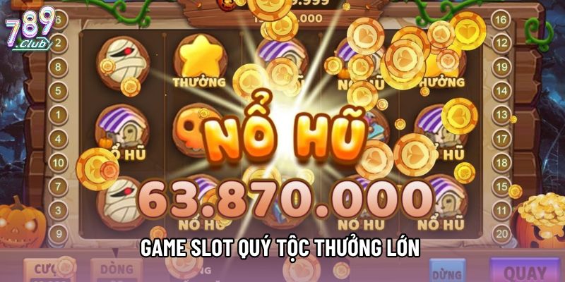 Game slot quý tộc thưởng lớn