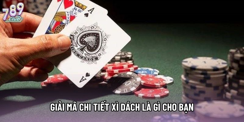 Giải mã chi tiết xì dách là gì cho bạn