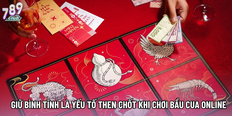 Giữ bình tĩnh là yếu tố then chốt khi chơi bầu cua online