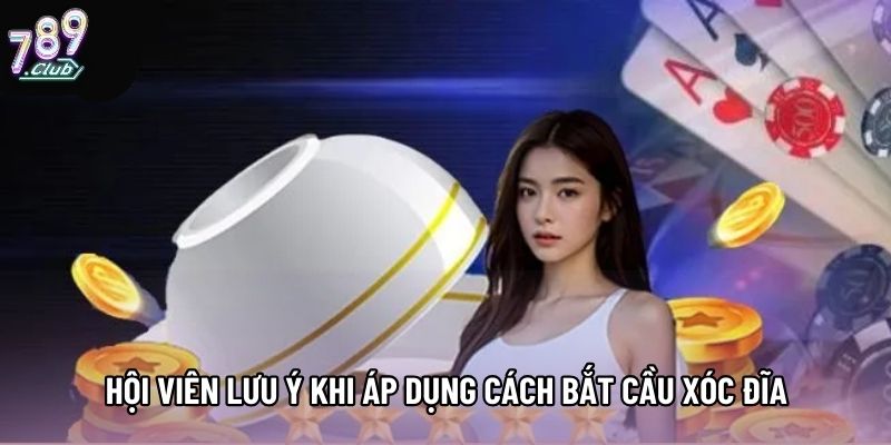 Hội viên lưu ý khi áp dụng cách bắt cầu xóc đĩa