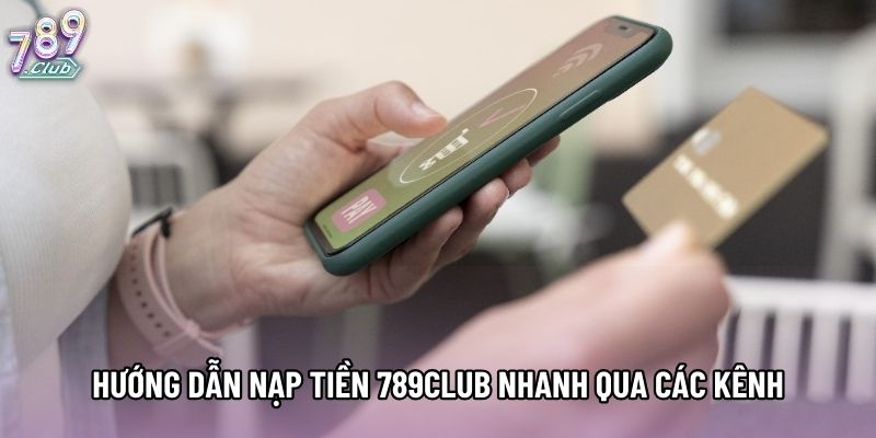 Hướng dẫn nạp tiền 789club nhanh qua các kênh Hướng dẫn nạp tiền 789club nhanh qua các kênh