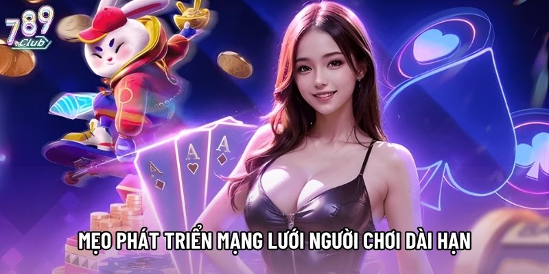 Mẹo phát triển mạng lưới người chơi dài hạn Mẹo phát triển mạng lưới người chơi dài hạn