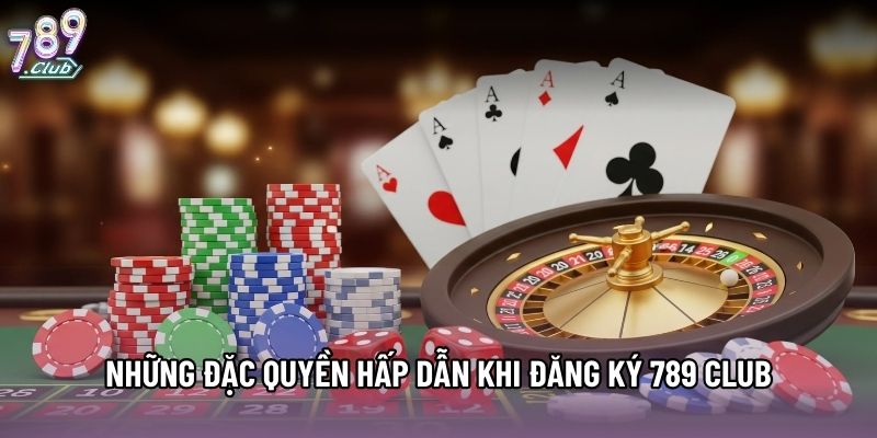 Những đặc quyền hấp dẫn khi đăng ký 789 club
