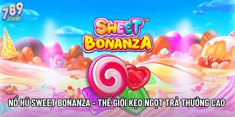 Nổ Hũ Sweet Bonanza - Thế Giới Kẹo Ngọt Trả Thưởng Cao 2026