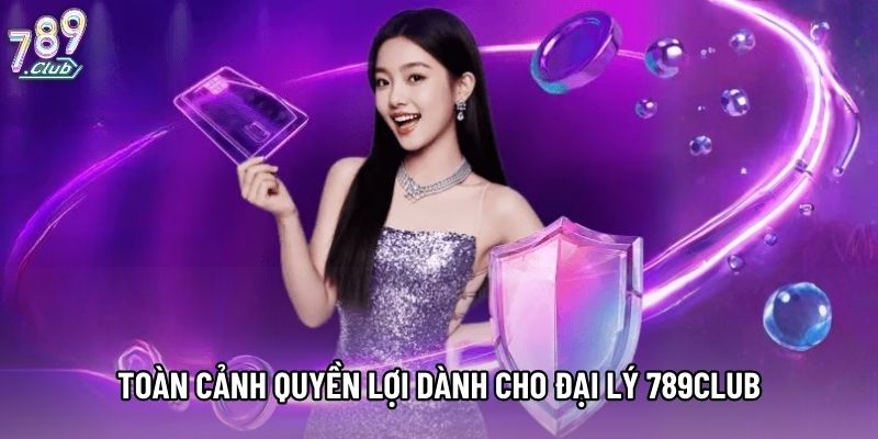 Toàn cảnh quyền lợi dành cho đại lý 789Club Toàn cảnh quyền lợi dành cho đại lý 789Club